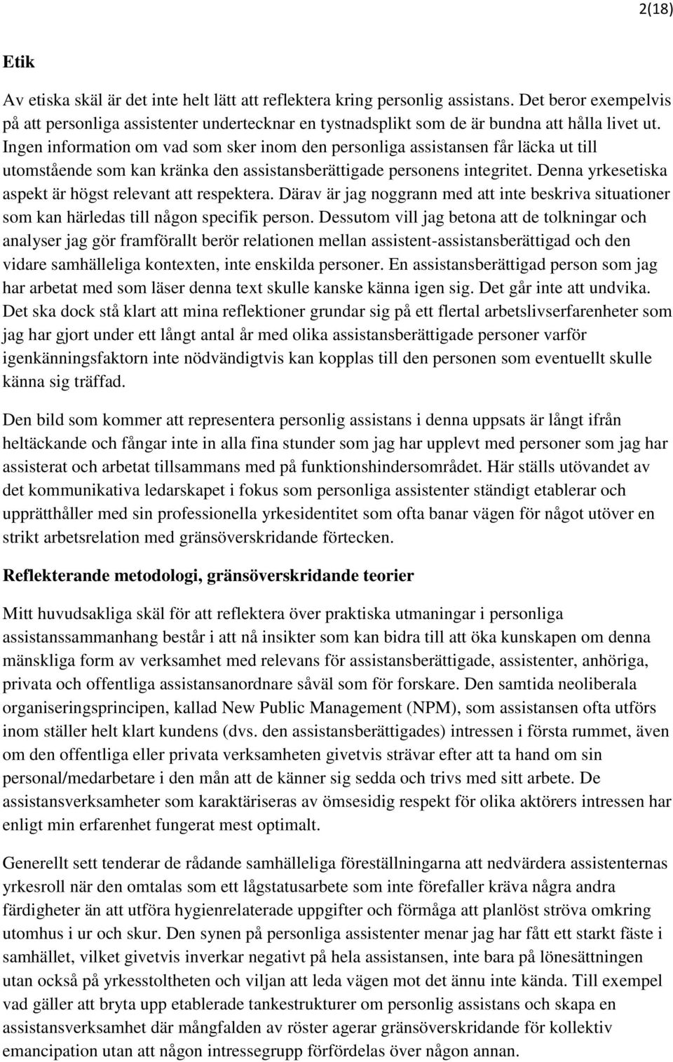 Ingen information om vad som sker inom den personliga assistansen får läcka ut till utomstående som kan kränka den assistansberättigade personens integritet.