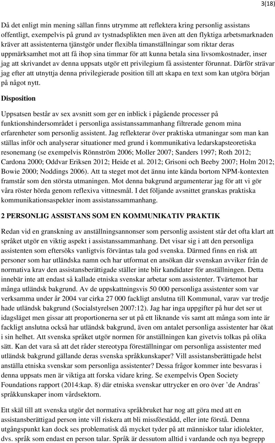 utgör ett privilegium få assistenter förunnat. Därför strävar jag efter att utnyttja denna privilegierade position till att skapa en text som kan utgöra början på något nytt.