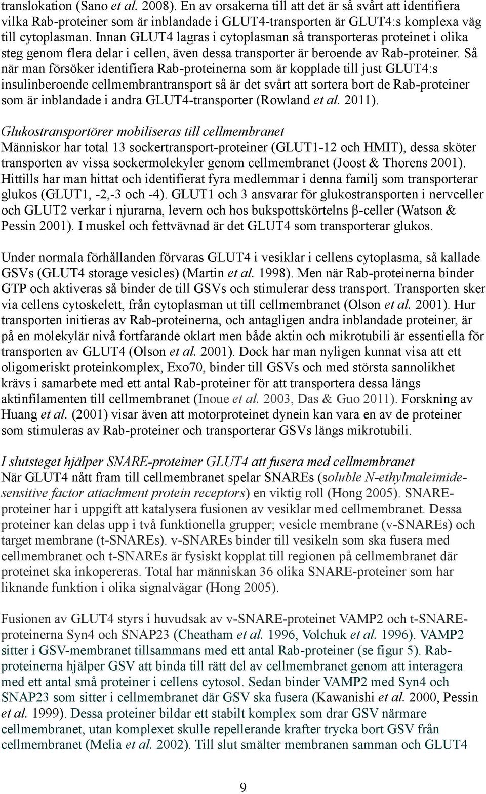 Så när man försöker identifiera Rab-proteinerna som är kopplade till just GLUT4:s insulinberoende cellmembrantransport så är det svårt att sortera bort de Rab-proteiner som är inblandade i andra