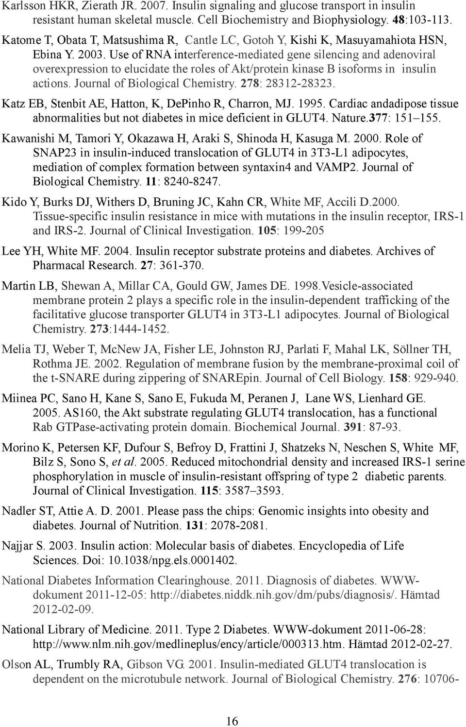 Use of RNA interference-mediated gene silencing and adenoviral overexpression to elucidate the roles of Akt/protein kinase B isoforms in insulin actions. Journal of Biological Chemistry.