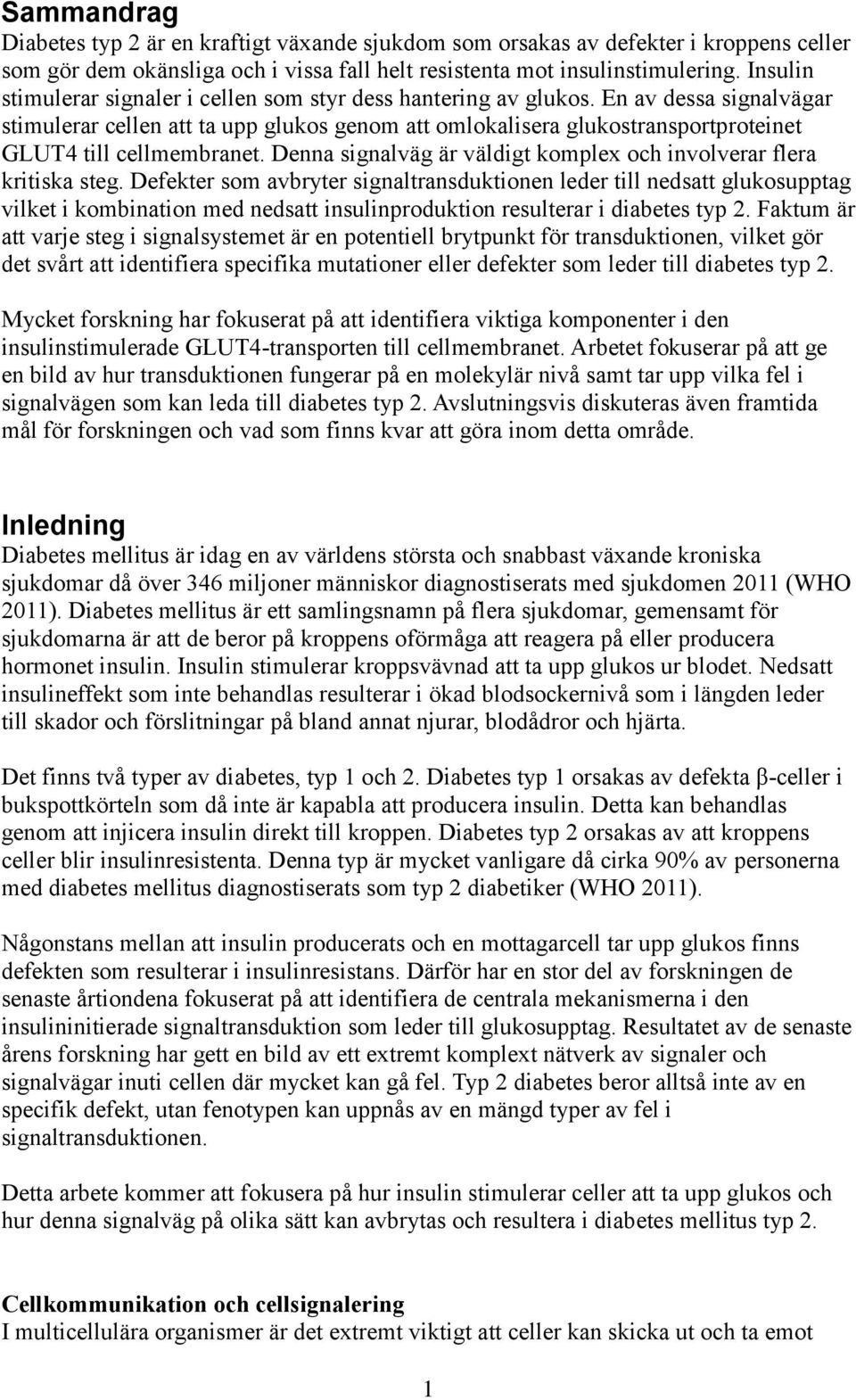 En av dessa signalvägar stimulerar cellen att ta upp glukos genom att omlokalisera glukostransportproteinet GLUT4 till cellmembranet.