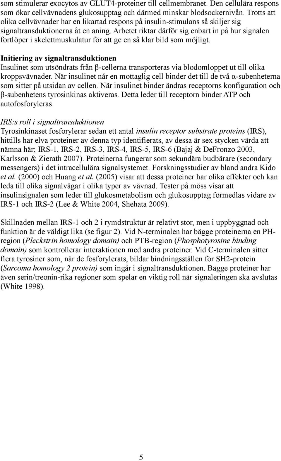 Arbetet riktar därför sig enbart in på hur signalen fortlöper i skelettmuskulatur för att ge en så klar bild som möjligt.