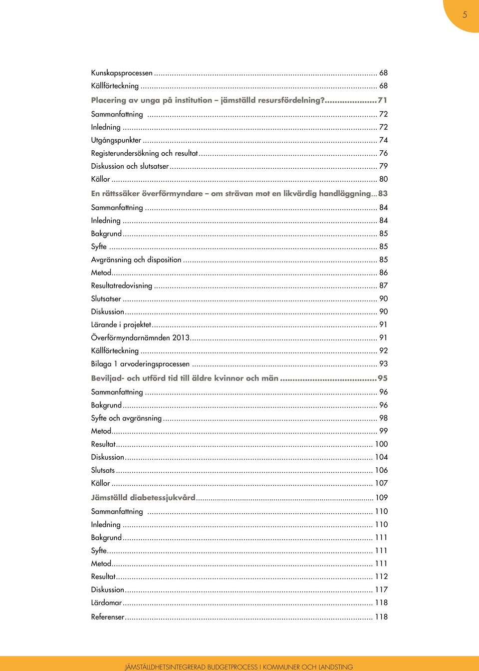 83 Sammanfattning 84 Inledning 84 Bakgrund 85 Syfte 85 Avgränsning och disposition 85 Metod 86 Resultatredovisning 87 Slutsatser 90 Diskussion 90 Lärande i projektet 91 Överförmyndarnämnden 2013 91