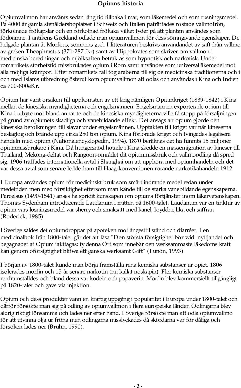I antikens Grekland odlade man opiumvallmon för dess sömngivande egenskaper. De helgade plantan åt Morfeus, sömnens gud.