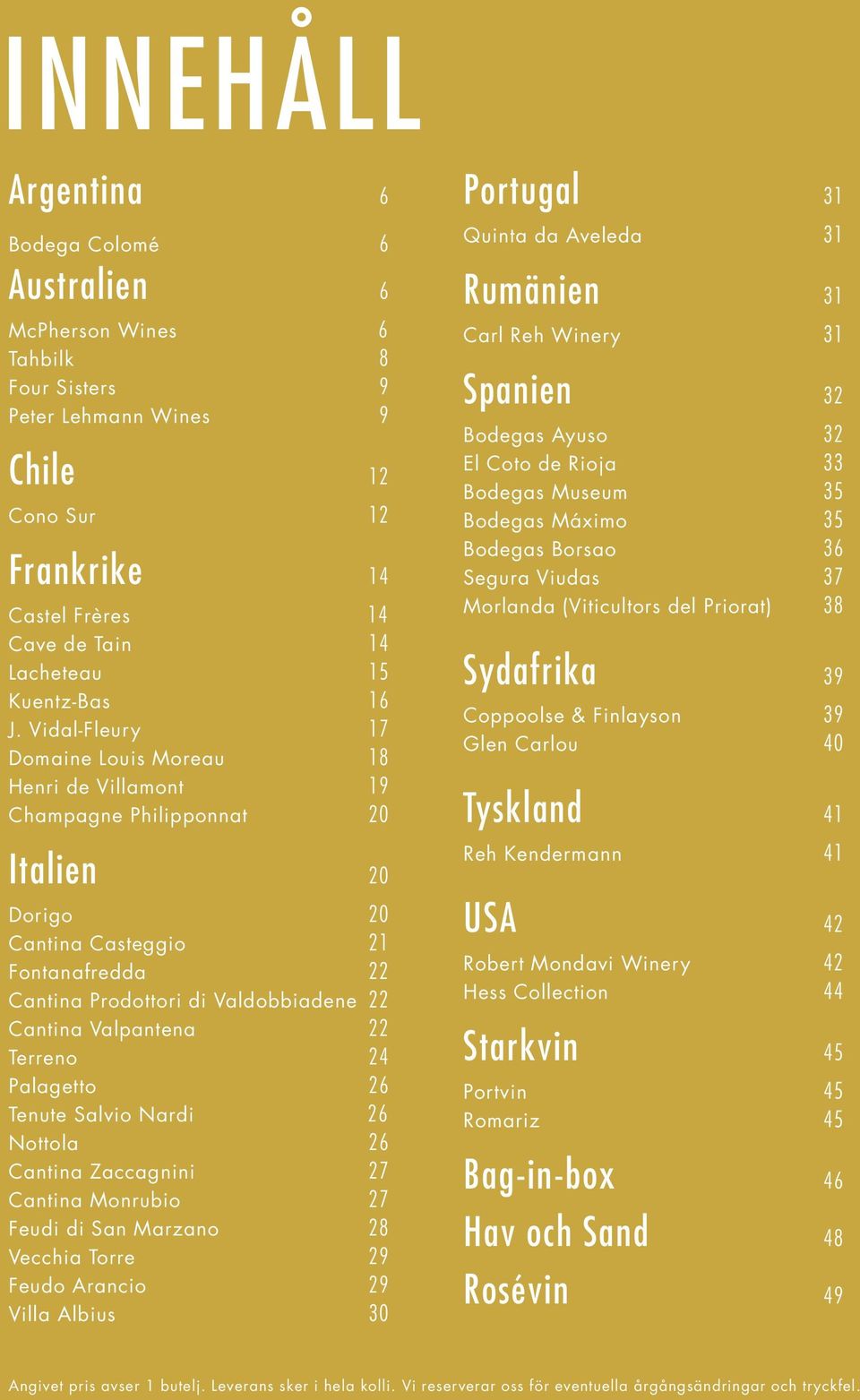 Vidal-Fleury 17 Domaine Louis Moreau 18 Henri de Villamont 19 Champagne Philipponnat 20 Italien 20 Dorigo 20 Cantina Casteggio 21 Fontanafredda 22 Cantina Prodottori di Valdobbiadene 22 Cantina