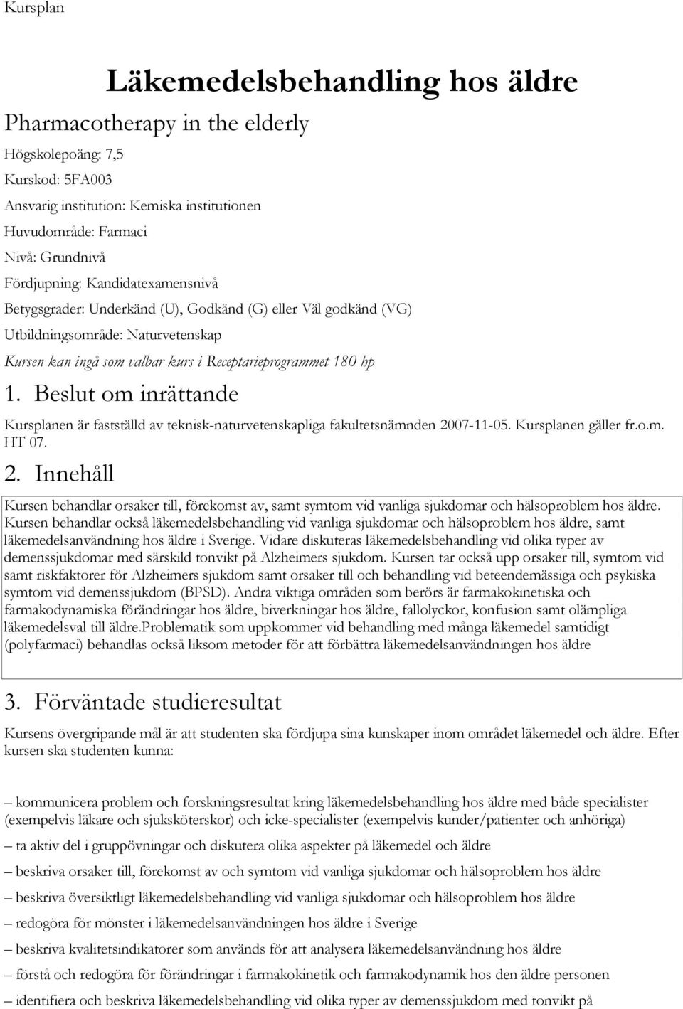 Beslut om inrättande Kursplanen är fastställd av teknisk-naturvetenskapliga fakultetsnämnden 20