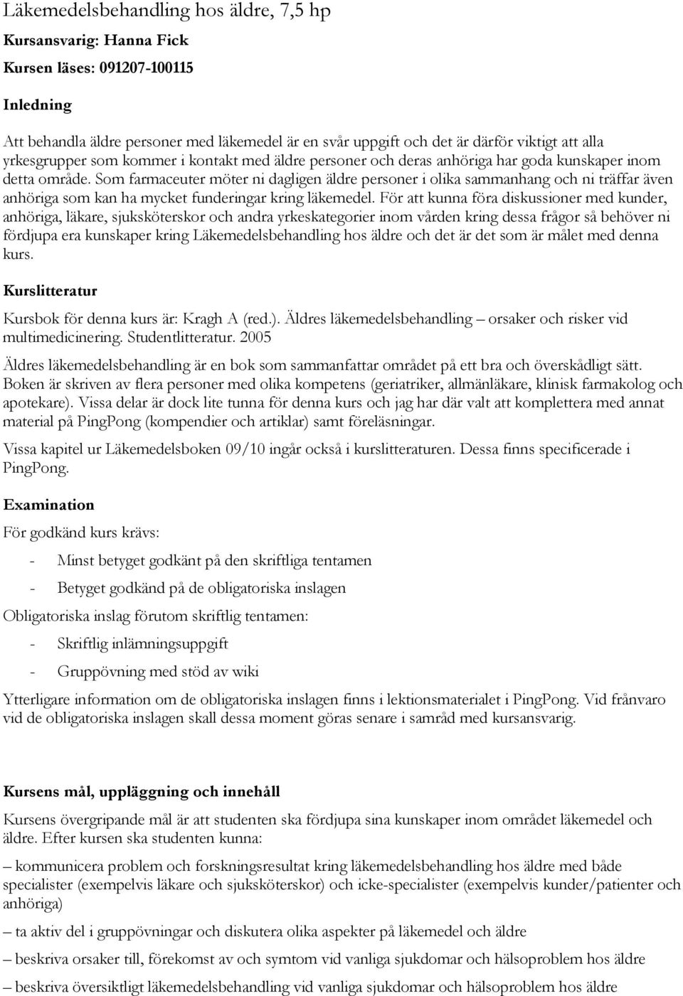 Som farmaceuter möter ni dagligen äldre personer i olika sammanhang och ni träffar även anhöriga som kan ha mycket funderingar kring läkemedel.