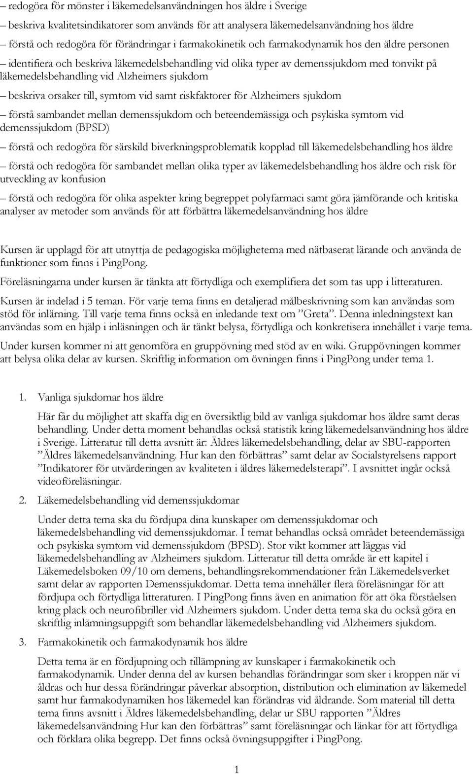 beskriva orsaker till, symtom vid samt riskfaktorer för Alzheimers sjukdom förstå sambandet mellan demenssjukdom och beteendemässiga och psykiska symtom vid demenssjukdom (BPSD) förstå och redogöra