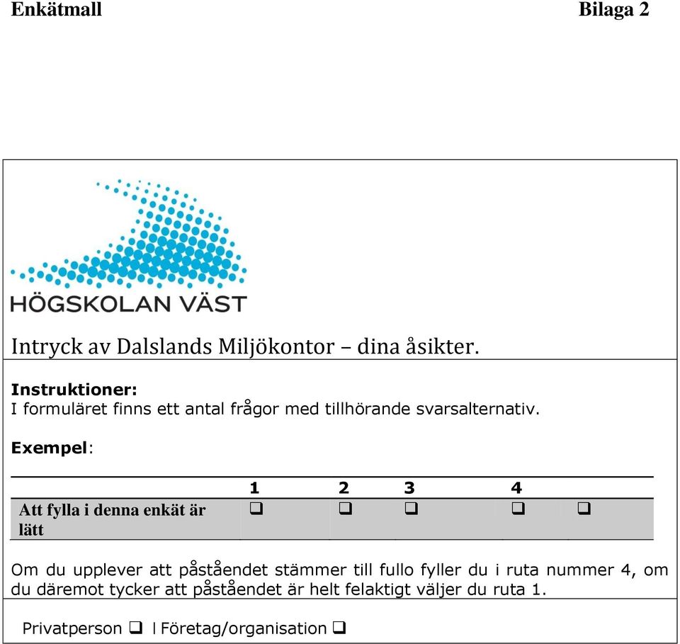 Exempel: Att fylla i denna enkät är lätt 1 2 3 4 Om du upplever att påståendet stämmer till