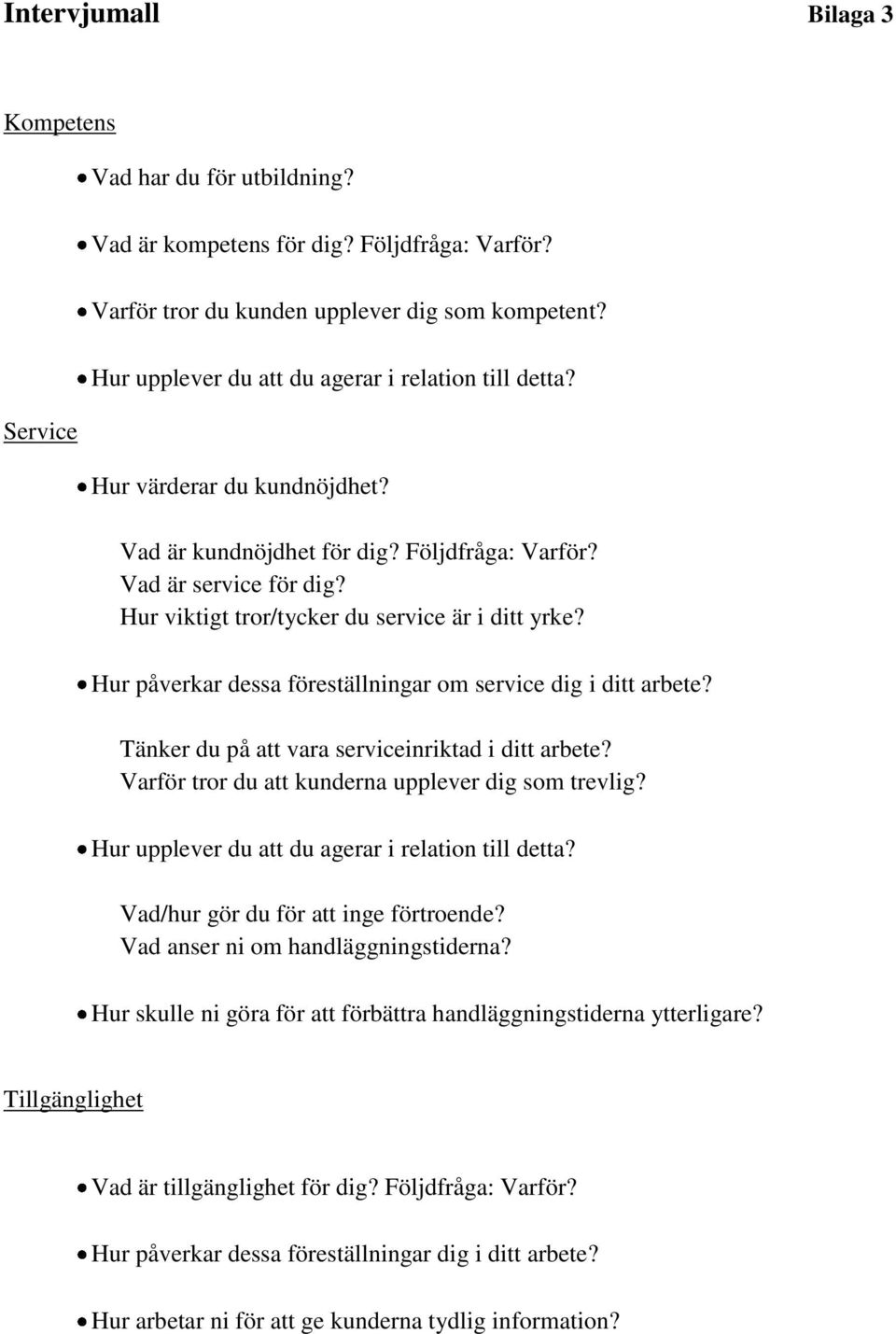 Hur viktigt tror/tycker du service är i ditt yrke? Hur påverkar dessa föreställningar om service dig i ditt arbete? Tänker du på att vara serviceinriktad i ditt arbete?