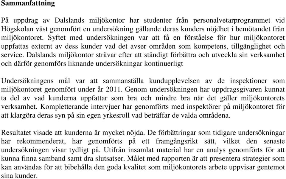 Dalslands miljökontor strävar efter att ständigt förbättra och utveckla sin verksamhet och därför genomförs liknande undersökningar kontinuerligt Undersökningens mål var att sammanställa