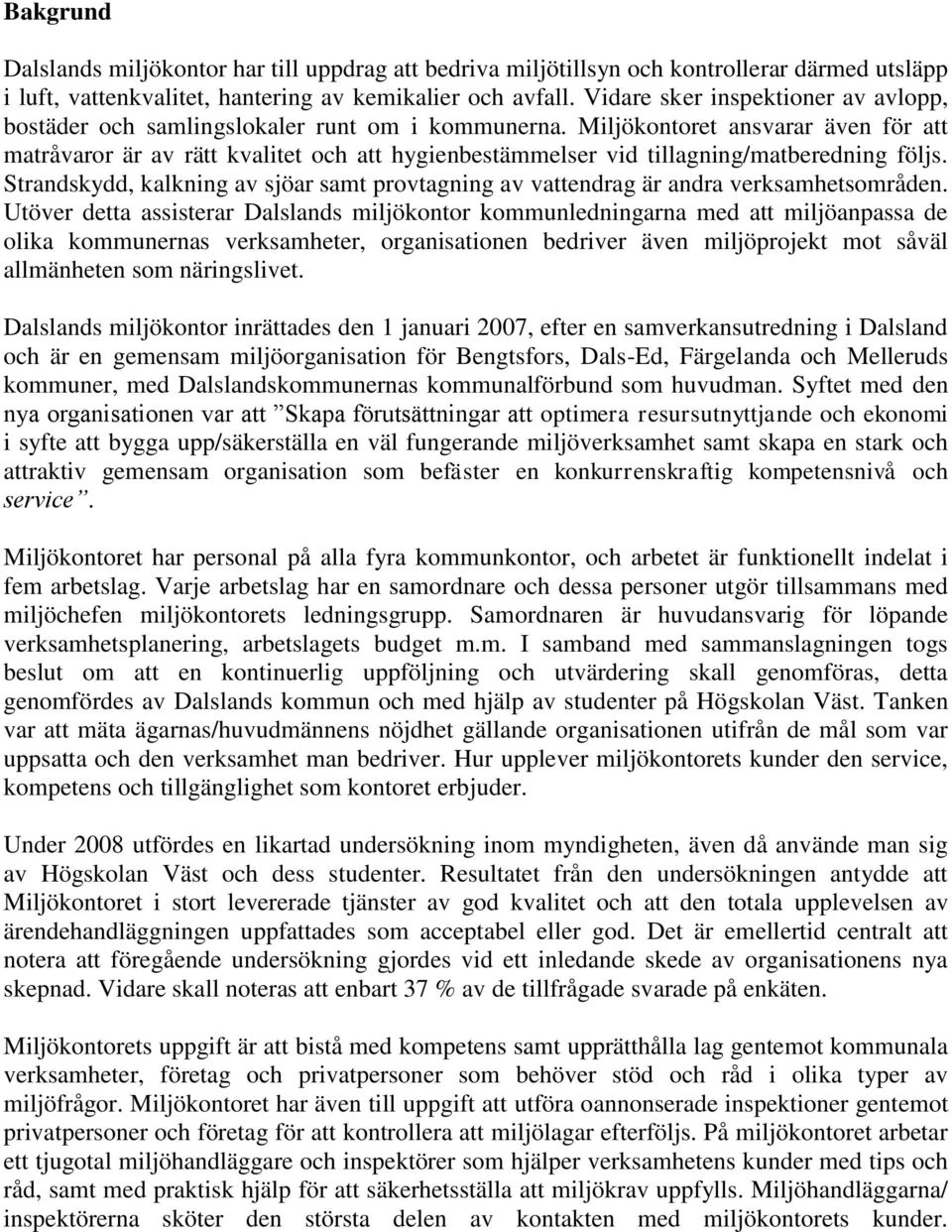 Miljökontoret ansvarar även för att matråvaror är av rätt kvalitet och att hygienbestämmelser vid tillagning/matberedning följs.