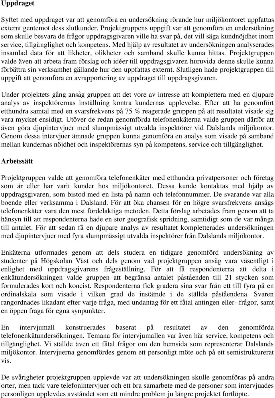 Med hjälp av resultatet av undersökningen analyserades insamlad data för att likheter, olikheter och samband skulle kunna hittas.