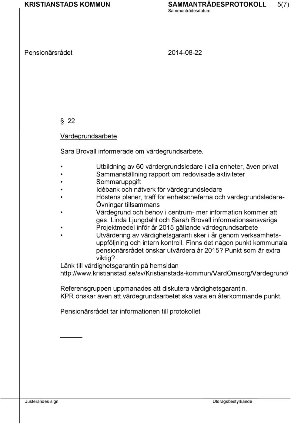 enhetscheferna och värdegrundsledare- Övningar tillsammans Värdegrund och behov i centrum- mer information kommer att ges.