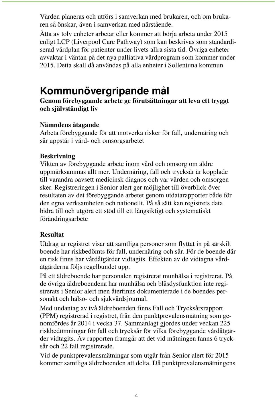 Övriga enheter avvaktar i väntan på det nya palliativa vårdprogram som kommer under 2015. Detta skall då användas på alla enheter i Sollentuna kommun.