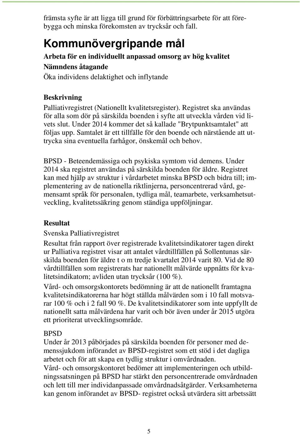 kvalitetsregister). Registret ska användas för alla som dör på särskilda boenden i syfte att utveckla vården vid livets slut. Under 2014 kommer det så kallade "Brytpunktsamtalet" att följas upp.