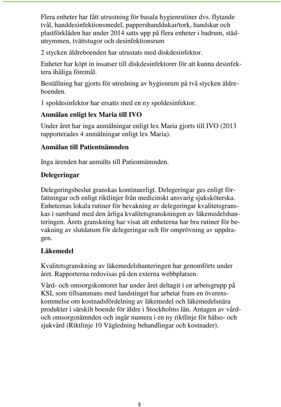 äldreboenden har utrustats med diskdesinfektor. Enheter har köpt in insatser till diskdesinfektorer för att kunna desinfektera ihåliga föremål.