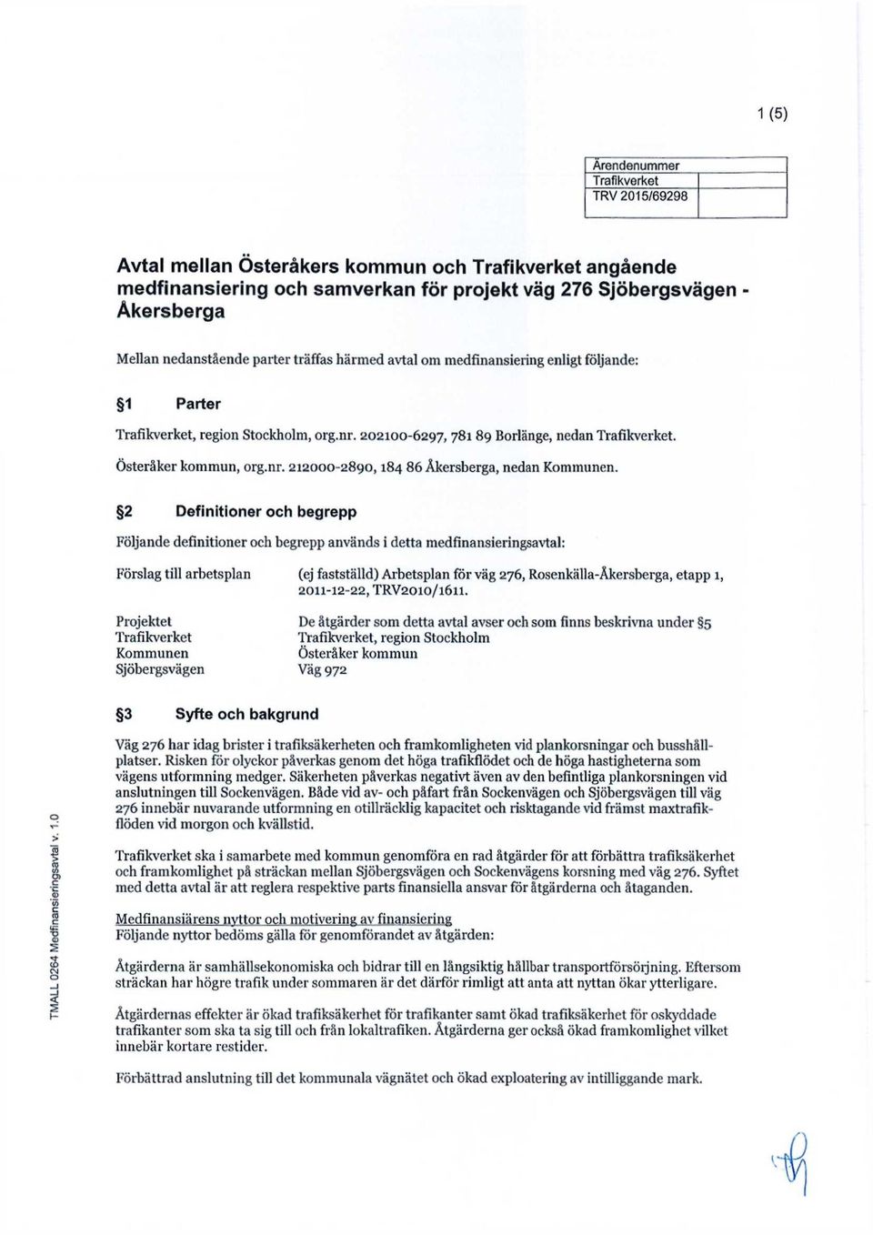 2 Definitioner och begrepp Följande definitioner och begrepp används i detta medfinansieringsavtal: Förslag till arbetsplan (ej fastställd) Arbetsplan för väg 276, Rosenkälla-Åkersberga, etapp 1,