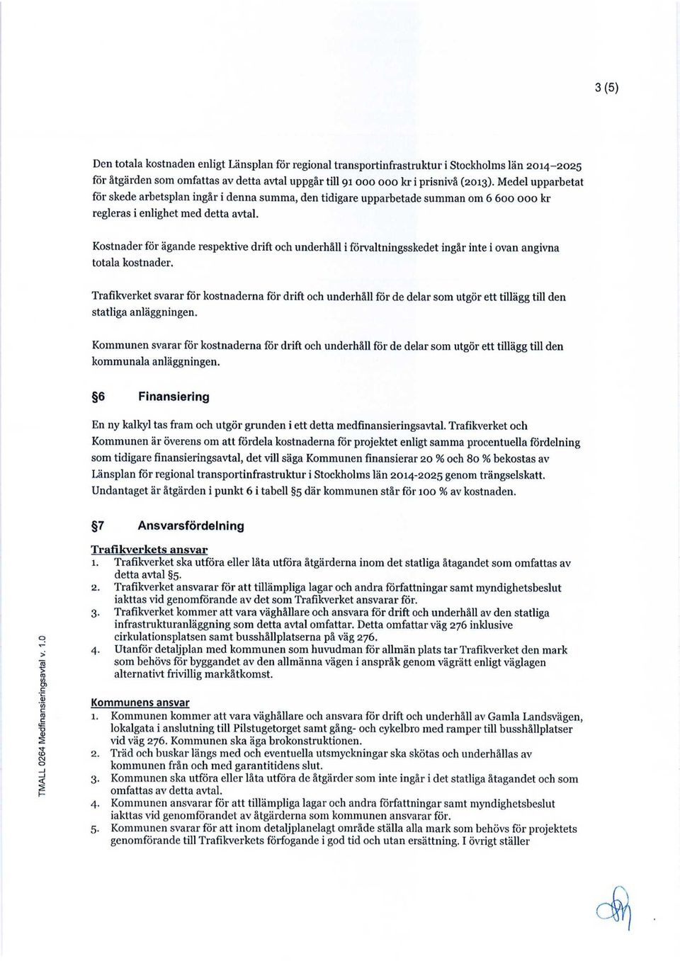 Kostnader för ägande respektive drift och underhåll i förvaltningsskedet ingår inte i ovan angivna totala kostnader.