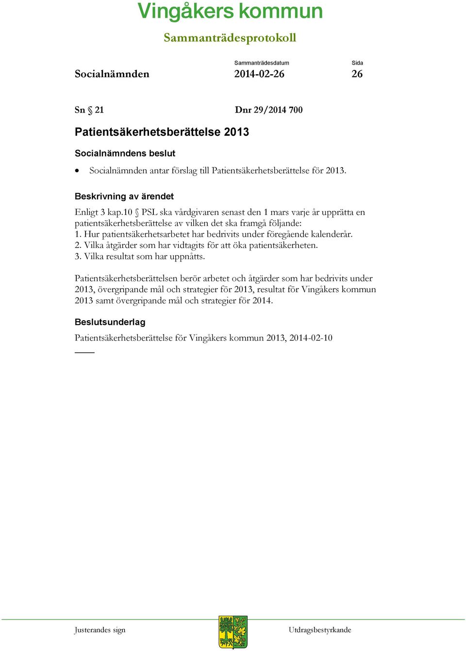 Hur patientsäkerhetsarbetet har bedrivits under föregående kalenderår. 2. Vilka åtgärder som har vidtagits för att öka patientsäkerheten. 3. Vilka resultat som har uppnåtts.