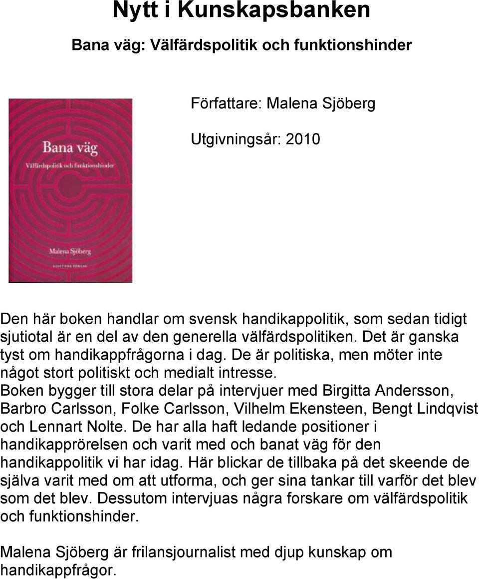 Boken bygger till stora delar på intervjuer med Birgitta Andersson, Barbro Carlsson, Folke Carlsson, Vilhelm Ekensteen, Bengt Lindqvist och Lennart Nolte.