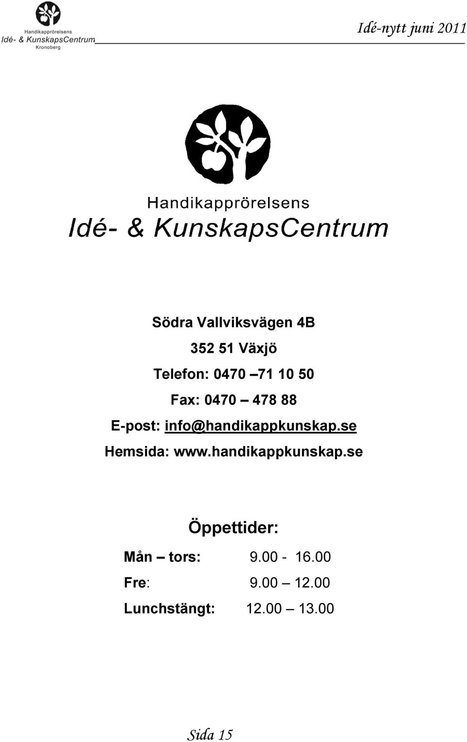 info@handikappkunskap.se Hemsida: www.handikappkunskap.se Öppettider: Mån tors: 9.