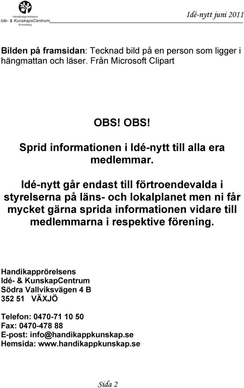 Idé-nytt går endast till förtroendevalda i styrelserna på läns- och lokalplanet men ni får mycket gärna sprida informationen vidare till