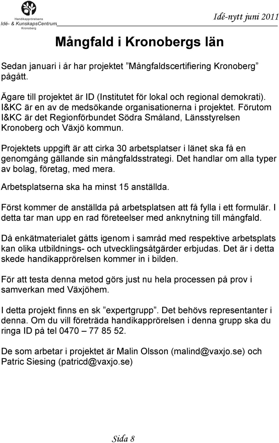 Projektets uppgift är att cirka 30 arbetsplatser i länet ska få en genomgång gällande sin mångfaldsstrategi. Det handlar om alla typer av bolag, företag, med mera.