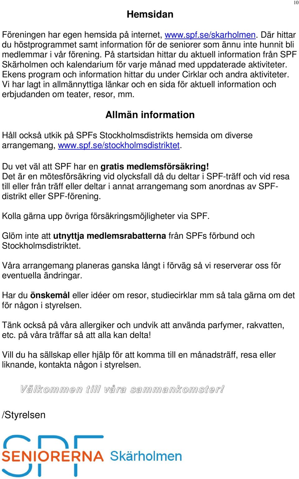 Ekens program och information hittar du under Cirklar och andra aktiviteter. Vi har lagt in allmännyttiga länkar och en sida för aktuell information och erbjudanden om teater, resor, mm.