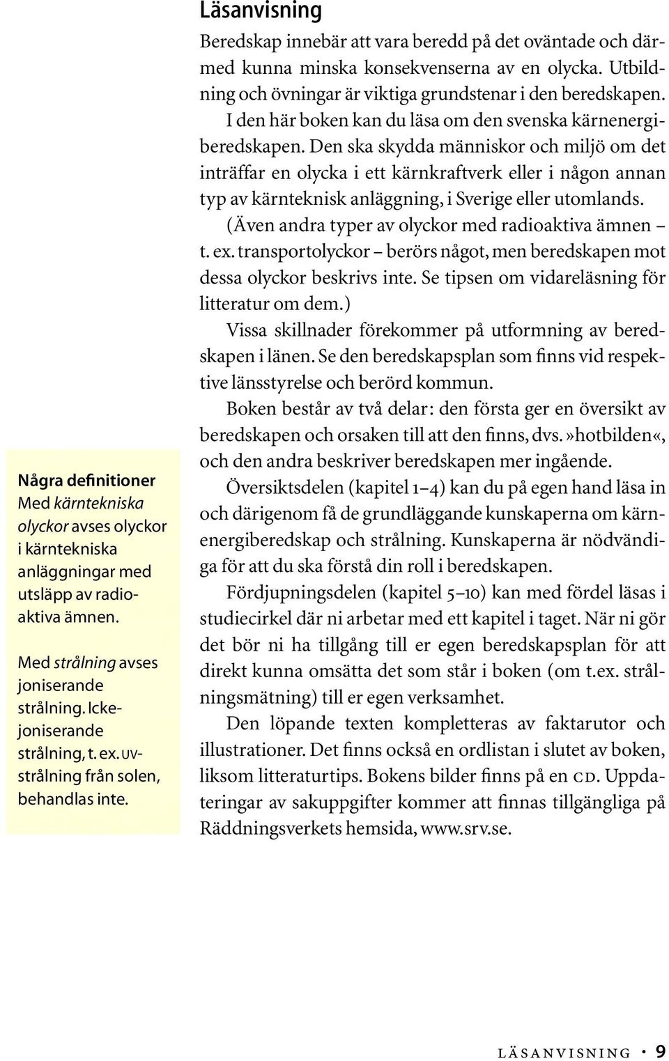 Utbildning och övningar är viktiga grundstenar i den beredskapen. I den här boken kan du läsa om den svenska kärnenergiberedskapen.