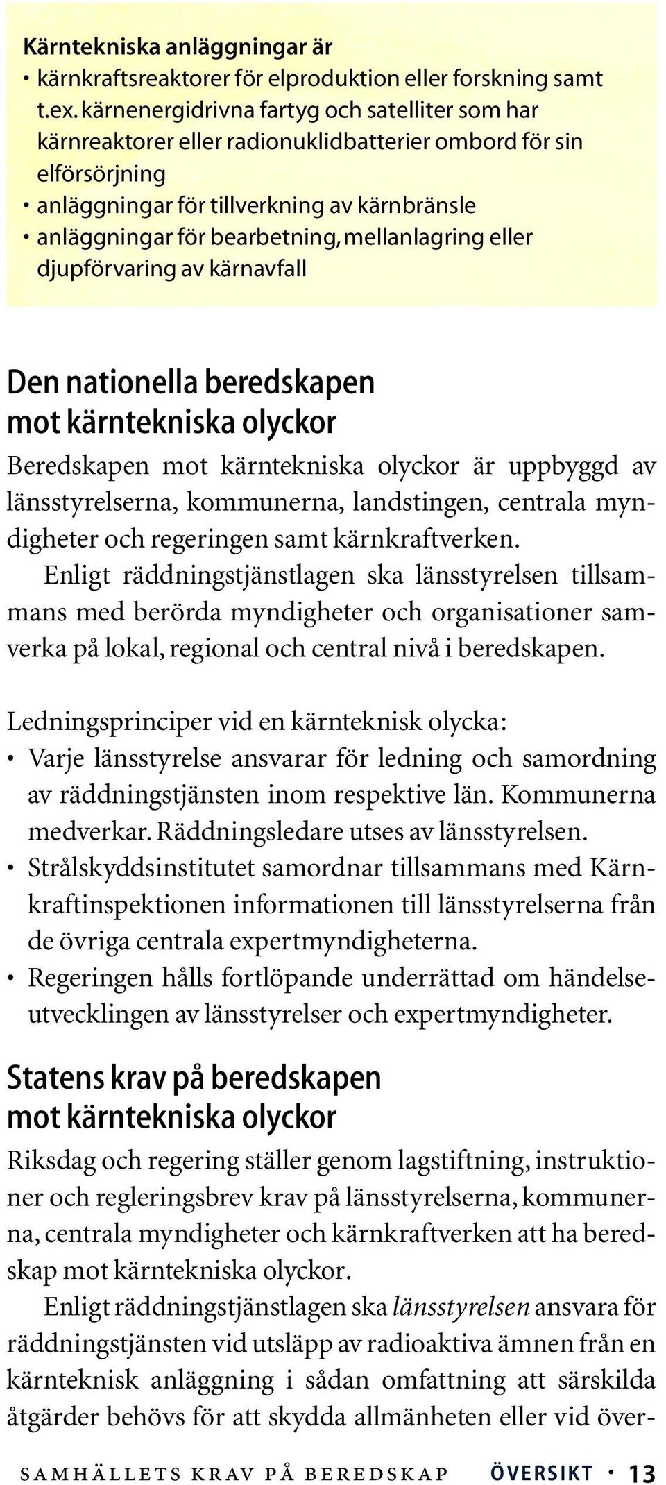 mellanlagring eller djupförvaring av kärnavfall Den nationella beredskapen mot kärntekniska olyckor Beredskapen mot kärntekniska olyckor är uppbyggd av länsstyrelserna, kommunerna, landstingen,