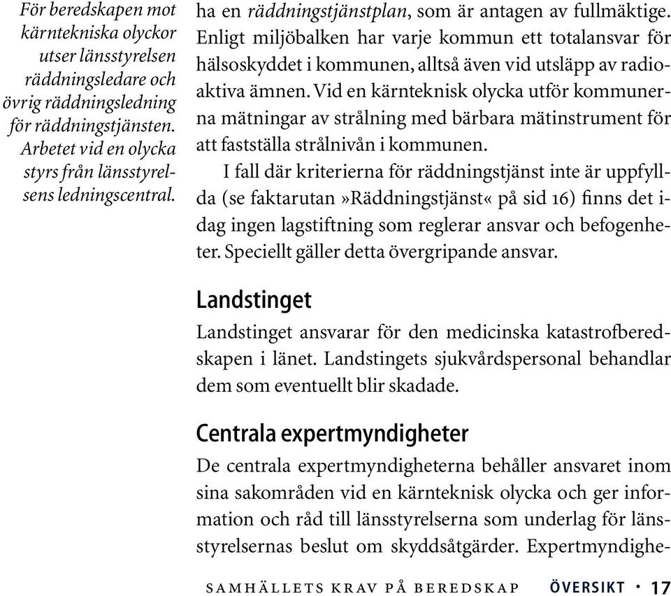 vid en kärnteknisk olycka utför kommunerna mätningar av strålning med bärbara mätinstrument för att fastställa strålnivån i kommunen.