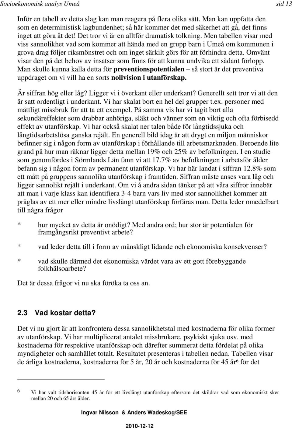 Men tabellen visar med viss sannolikhet vad som kommer att hända med en grupp barn i Umeå om kommunen i grova drag följer riksmönstret och om inget särkilt görs för att förhindra detta.