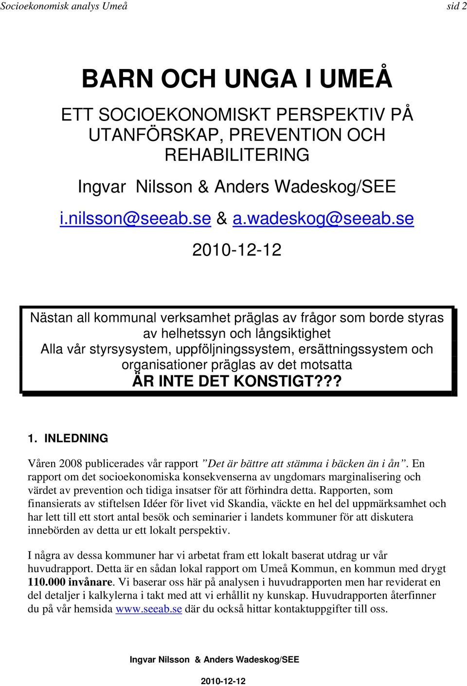 motsatta ÄR INTE DET KONSTIGT??? 1. INLEDNING Våren 2008 publicerades vår rapport Det är bättre att stämma i bäcken än i ån.