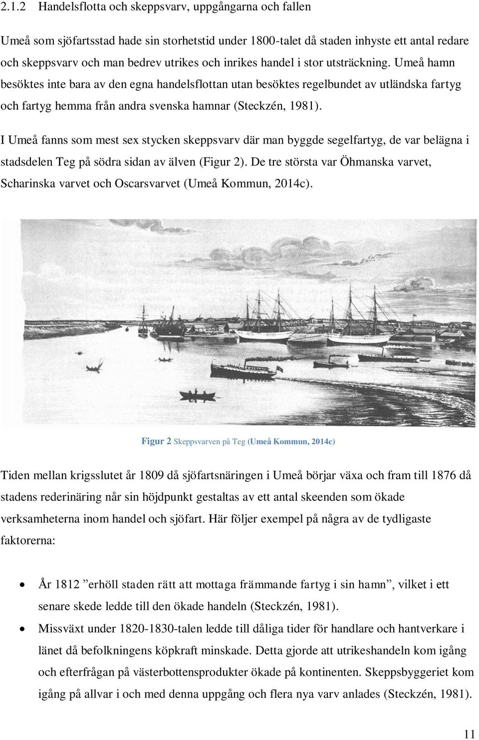 I Umeå fanns som mest sex stycken skeppsvarv där man byggde segelfartyg, de var belägna i stadsdelen Teg på södra sidan av älven (Figur 2).