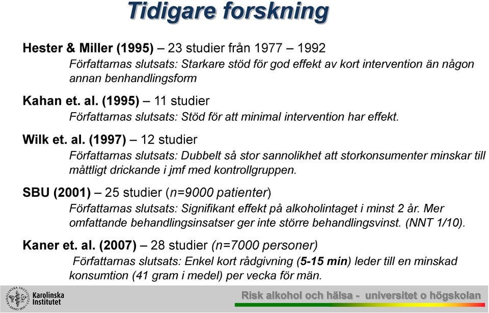 (1997) 12 studier Författarnas slutsats: Dubbelt så stor sannolikhet att storkonsumenter minskar till måttligt drickande i jmf med kontrollgruppen.