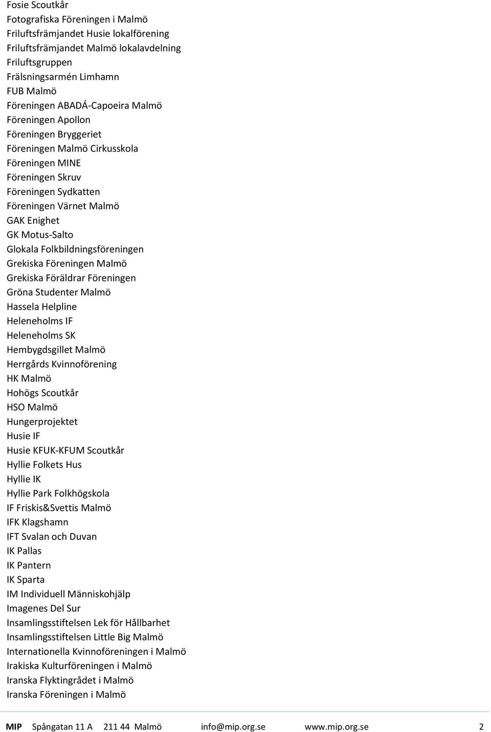Glokala Folkbildningsföreningen Grekiska Föreningen Malmö Grekiska Föräldrar Föreningen Gröna Studenter Malmö Hassela Helpline Heleneholms IF Heleneholms SK Hembygdsgillet Malmö Herrgårds