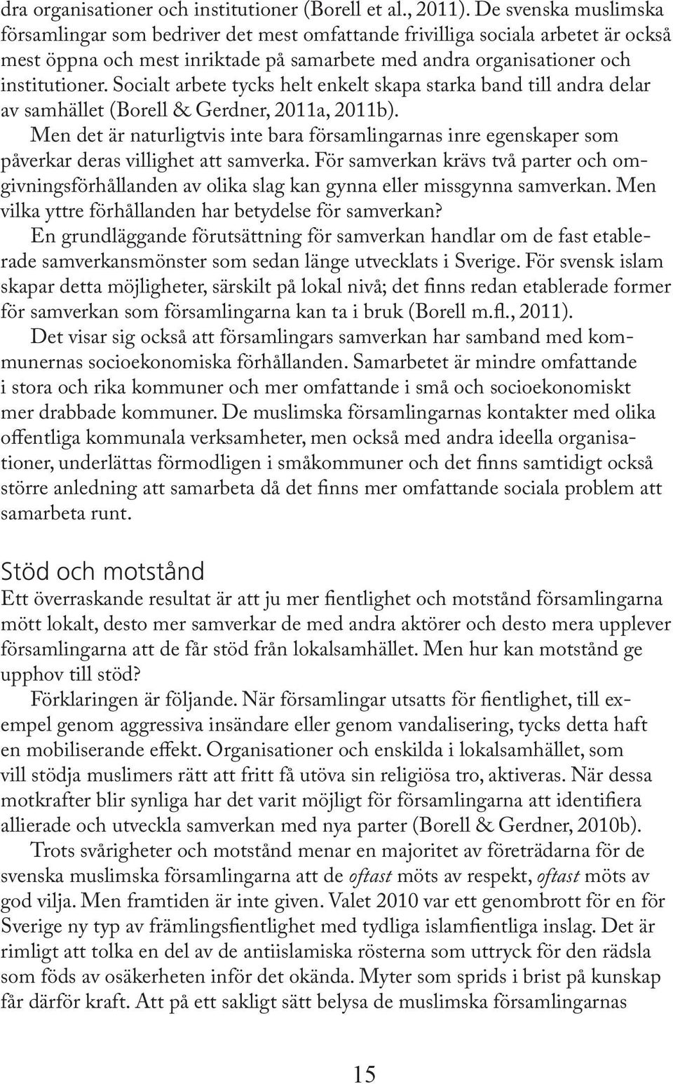 Socialt arbete tycks helt enkelt skapa starka band till andra delar av samhället (Borell & Gerdner, 2011a, 2011b).