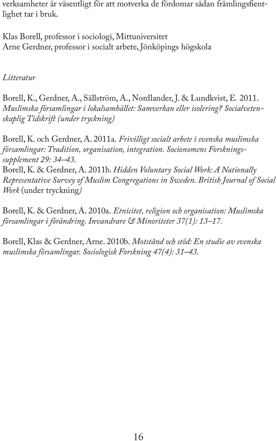 2011. Muslimska församlingar i lokalsamhället: Samverkan eller iso lering? Socialvetenskaplig Tidskrift (under tryckning) Borell, K. och Gerdner, A. 2011a.