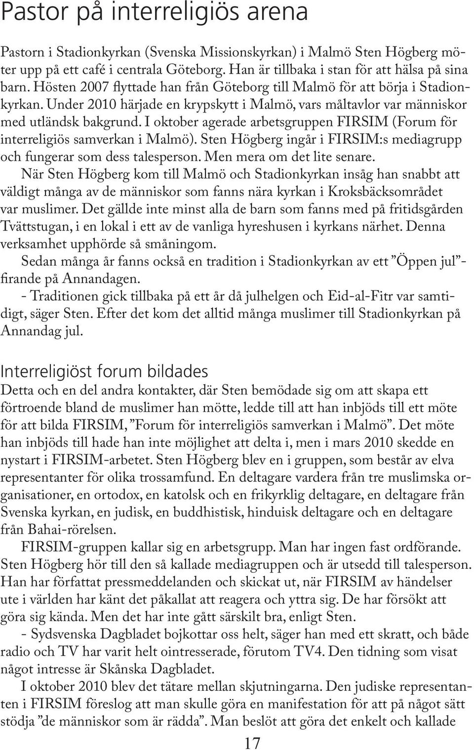 I oktober agerade arbetsgruppen FIRSIM (Forum för interreligiös samverkan i Malmö). Sten Högberg ingår i FIRSIM:s mediagrupp och fungerar som dess talesperson. Men mera om det lite senare.