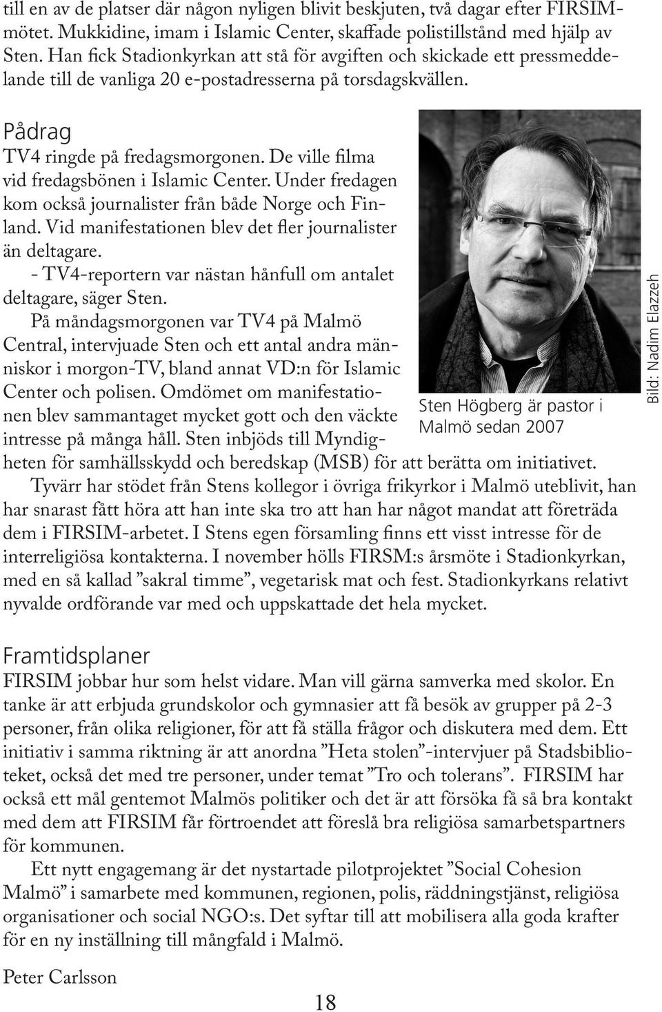 Sten Högberg är pastor i Malmö sedan 2007 Pådrag TV4 ringde på fredagsmorgonen. De ville filma vid fredagsbönen i Islamic Center. Under fredagen kom också journalister från både Norge och Finland.