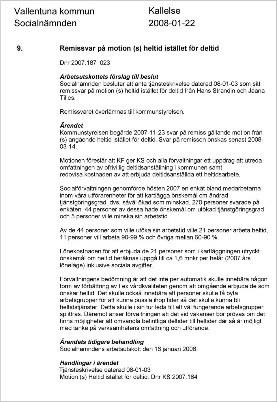 Remissvaret överlämnas till kommunstyrelsen. Kommunstyrelsen begärde 2007-11-23 svar på remiss gällande motion från (s) angående heltid istället för deltid. Svar på remissen önskas senast 2008-03-14.