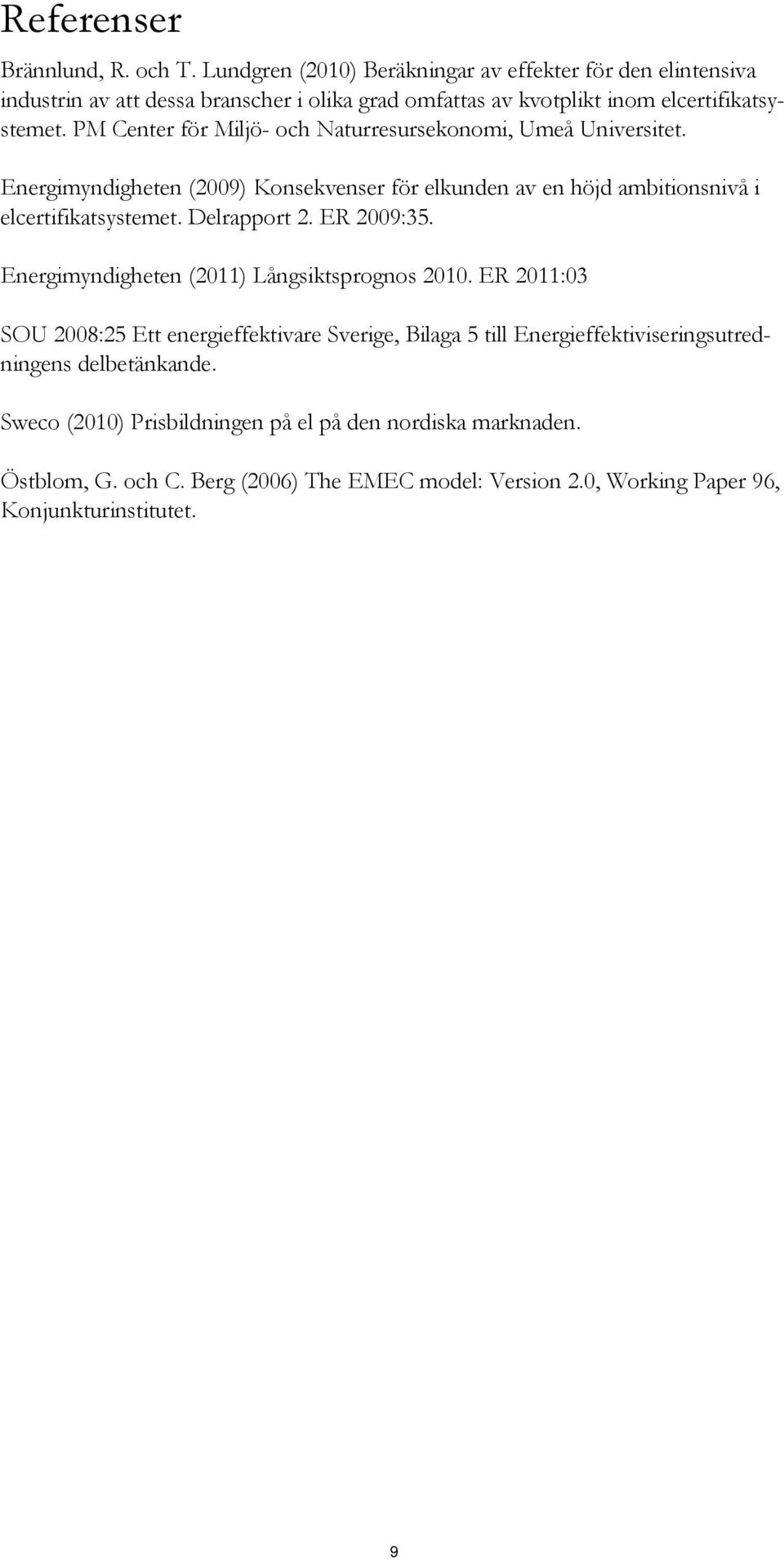 PM Center för Miljö- och Naturresursekonomi, Umeå Universitet. Energimyndigheten (2009) Konsekvenser för elkunden av en höjd ambitionsnivå i elcertifikatsystemet. Delrapport 2.