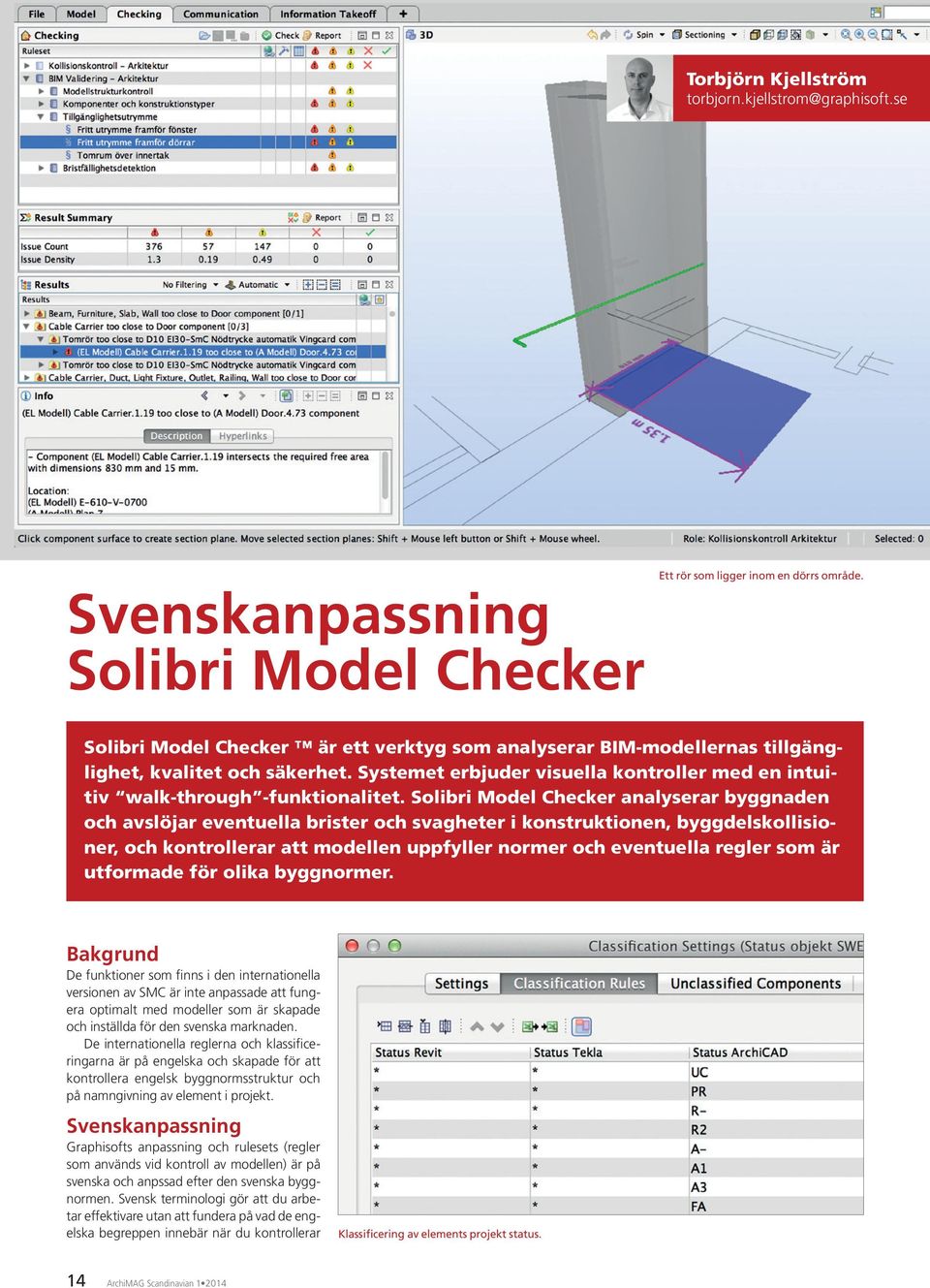 Solibri Model Checker analyserar byggnaden och avslöjar eventuella brister och svagheter i konstruktionen, byggdelskollisioner, och kontrollerar att modellen uppfyller normer och eventuella regler