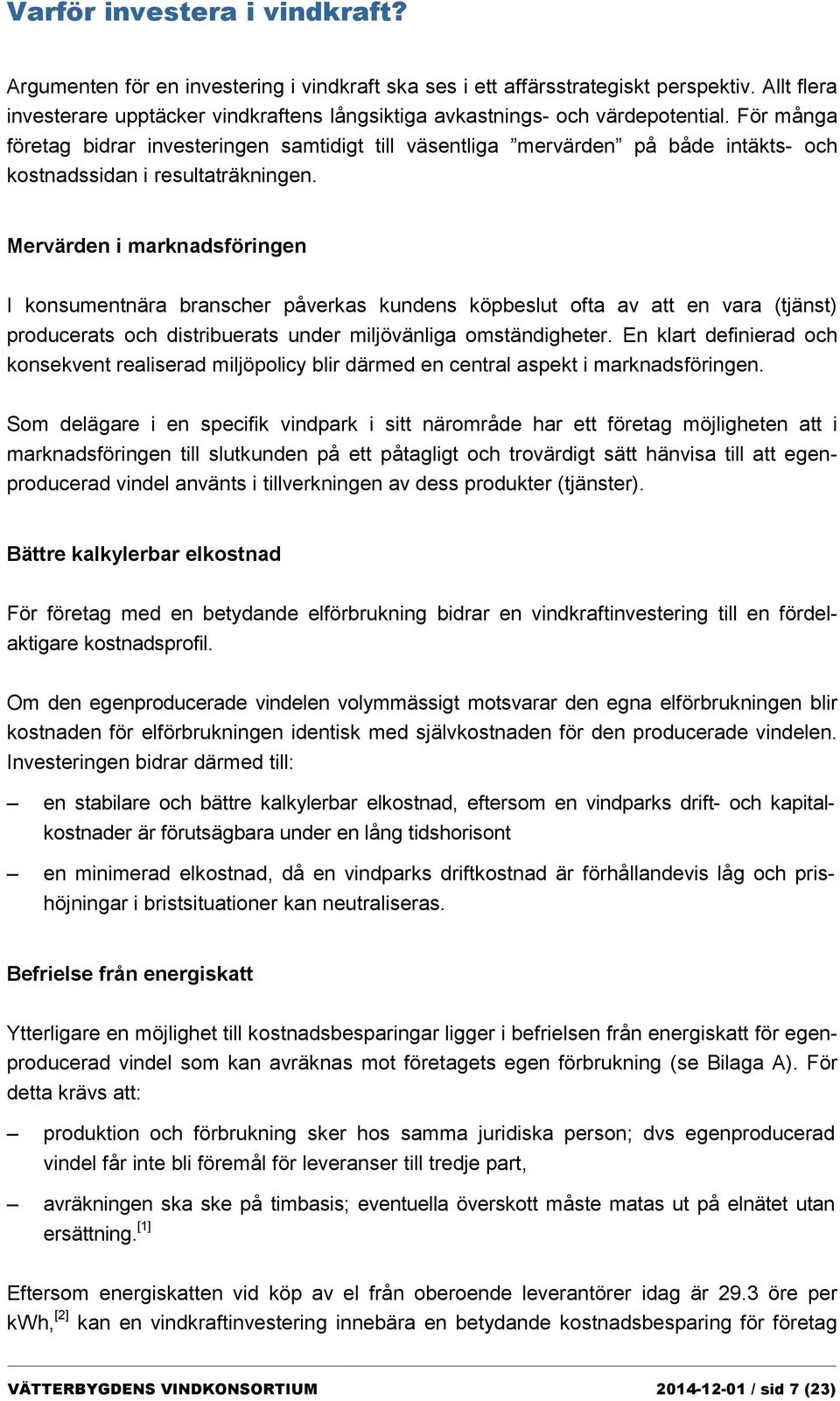 För många företag bidrar investeringen samtidigt till väsentliga mervärden på både intäkts- och kostnadssidan i resultaträkningen.