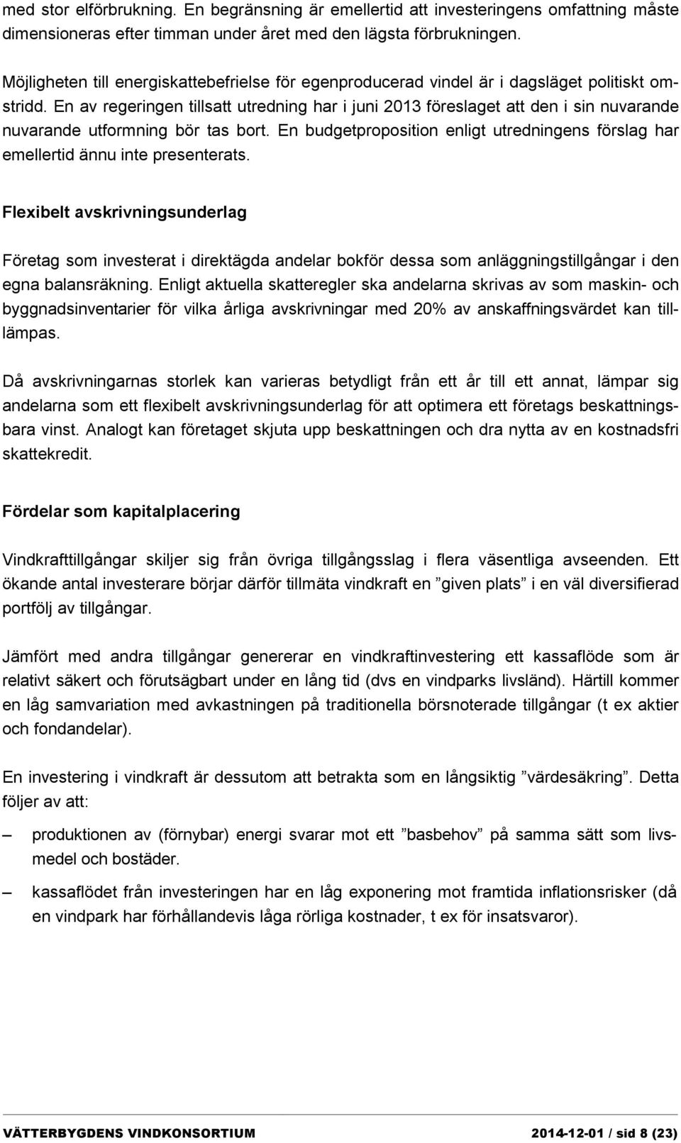 En av regeringen tillsatt utredning har i juni 2013 föreslaget att den i sin nuvarande nuvarande utformning bör tas bort.