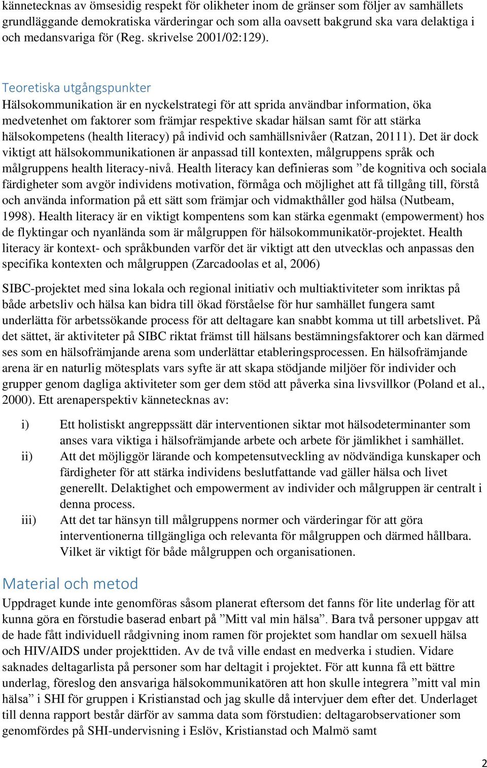 Teoretiska utgångspunkter Hälsokommunikation är en nyckelstrategi för att sprida användbar information, öka medvetenhet om faktorer som främjar respektive skadar hälsan samt för att stärka