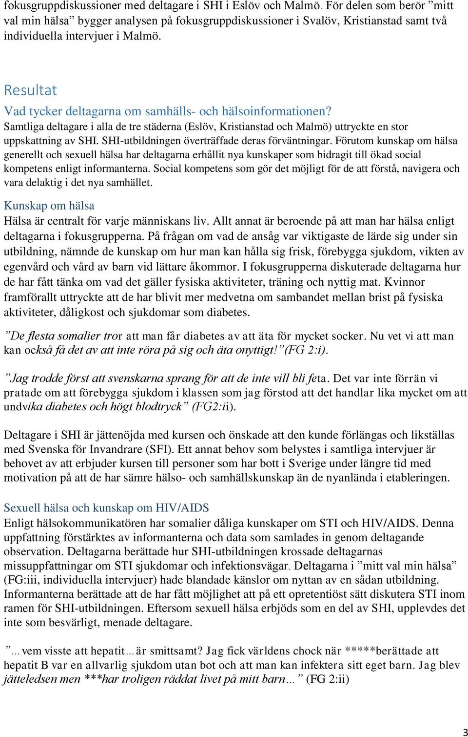 Resultat Vad tycker deltagarna om samhälls- och hälsoinformationen? Samtliga deltagare i alla de tre städerna (Eslöv, Kristianstad och Malmö) uttryckte en stor uppskattning av SHI.