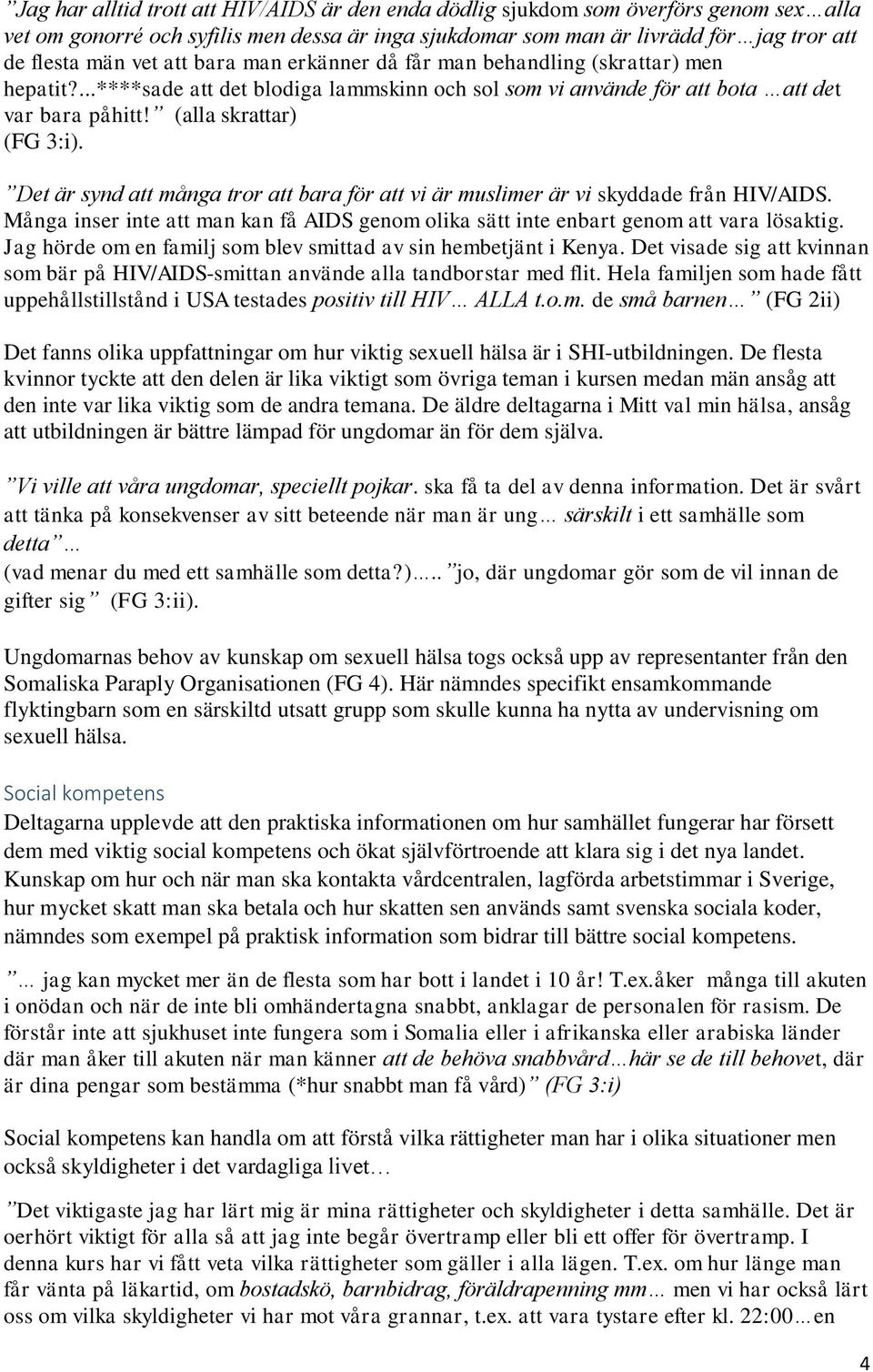 Det är synd att många tror att bara för att vi är muslimer är vi skyddade från HIV/AIDS. Många inser inte att man kan få AIDS genom olika sätt inte enbart genom att vara lösaktig.