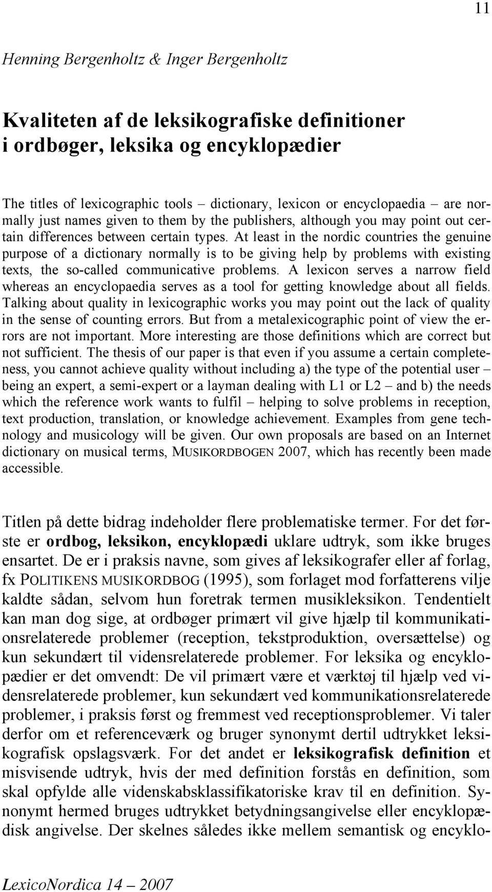 At least in the nordic countries the genuine purpose of a dictionary normally is to be giving help by problems with existing texts, the so-called communicative problems.